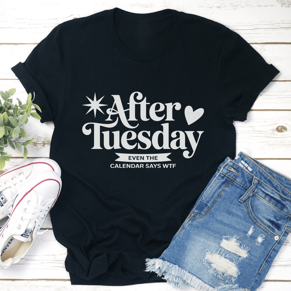 After Tuesday Even The Calendar Says WTF Tee 1