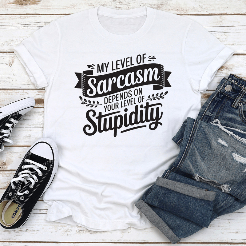 My Level Of Sarcasm Depends On Your Level Of Stupidity Tee 0