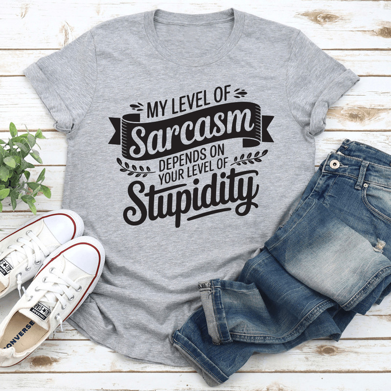 My Level Of Sarcasm Depends On Your Level Of Stupidity Tee 2