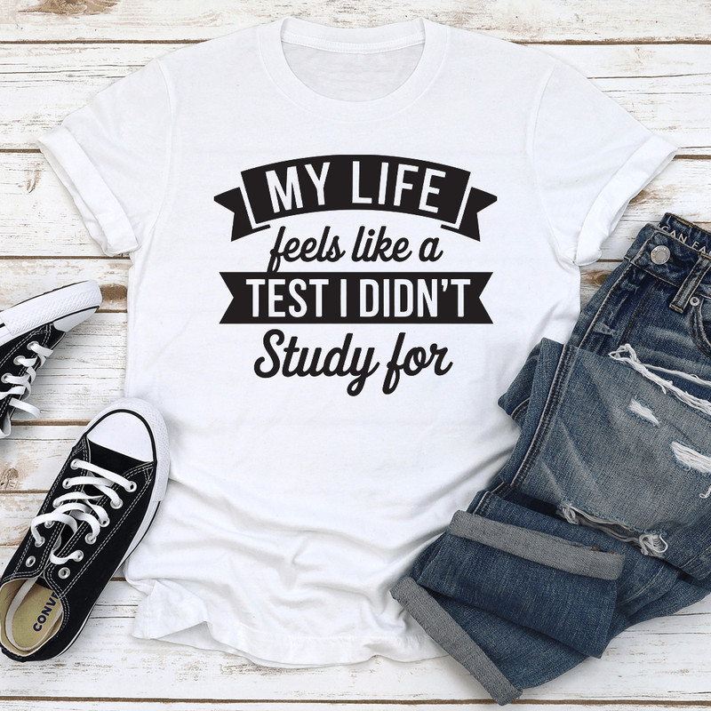 My Life Feels Like A Test I Didnt Study For Tee 2
