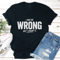 I May Wrong But I Dont It Tee 1