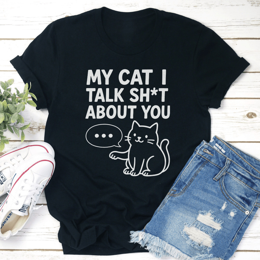 My Cat I Talk Sit About You Tee 1