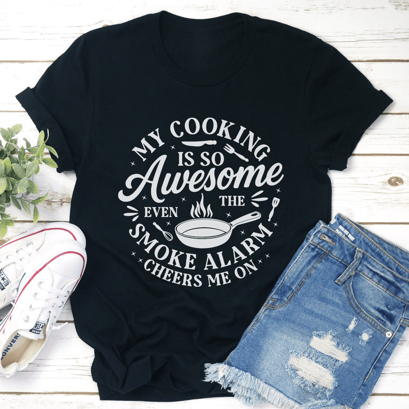 My Cooking Is So Awesome Even The Smoke Alarm Cheers Tee 1