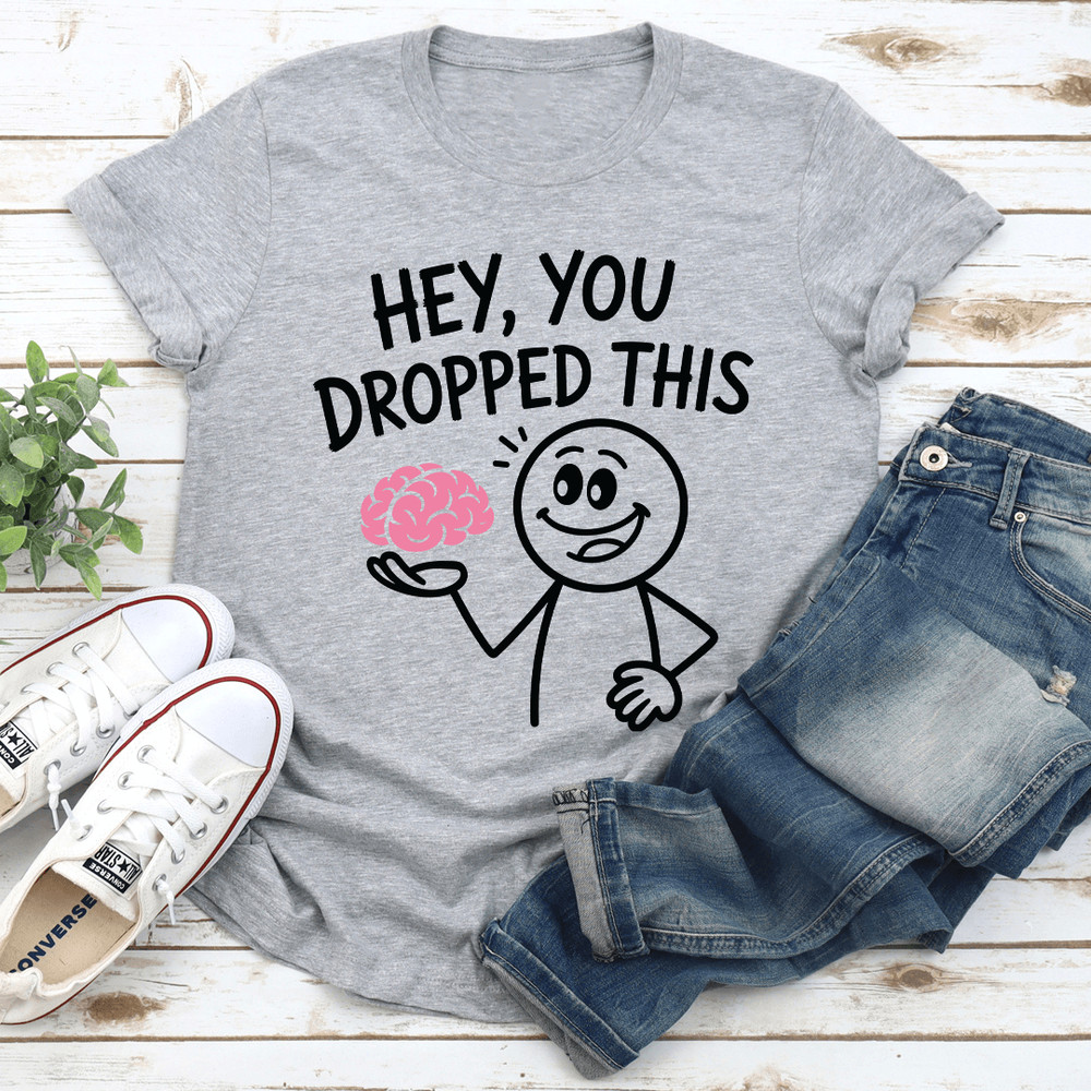 Hey You Dropped This Tee 3