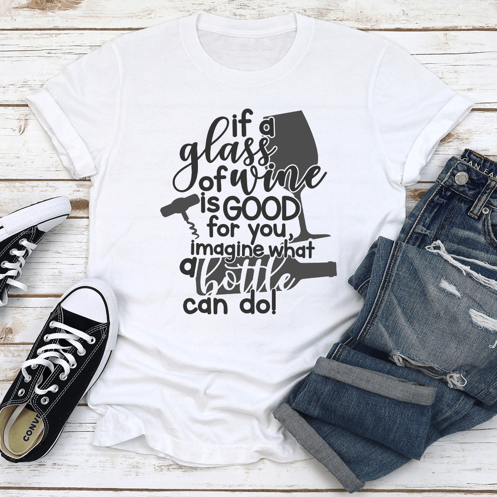 If A Glass Of Wine Is Good For You Tee 3
