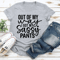 Out Of My Way I Got My Sassy Pants Tee 3
