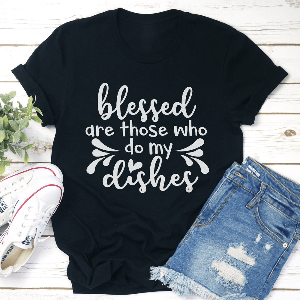 Blessed Are Those Who Do My Dishes Tee 0