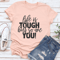 Life Is Tough But So Are You Tee 2
