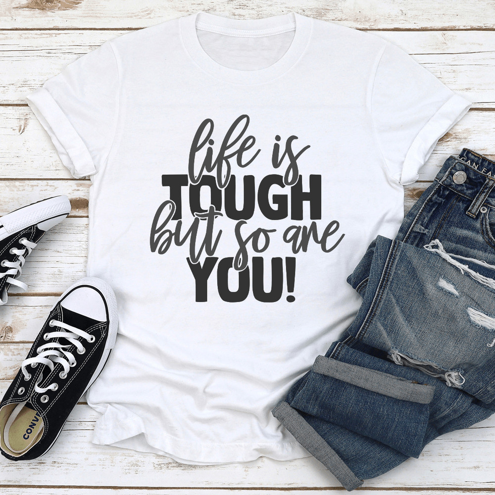 Life Is Tough But So Are You Tee 3