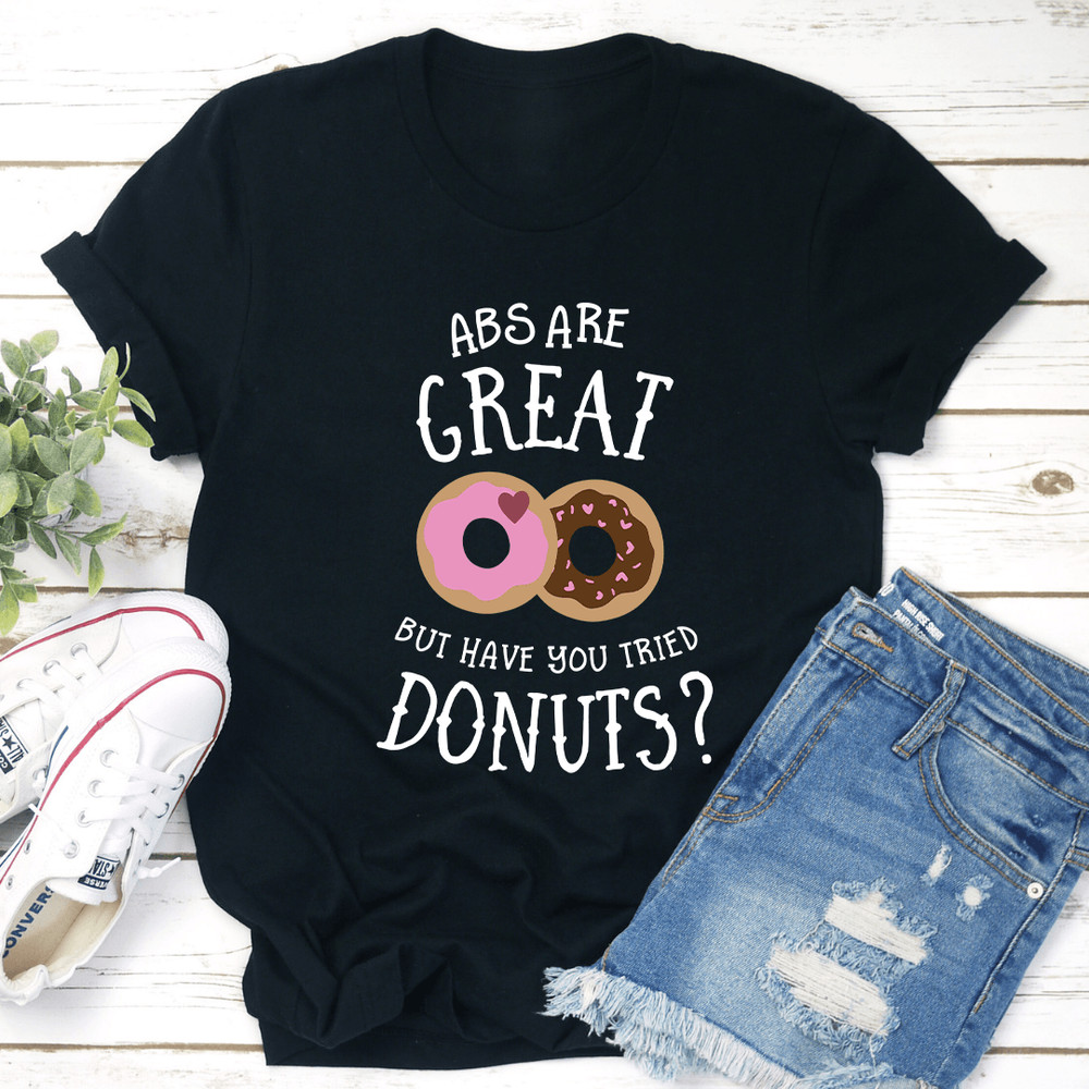 Abs Are Great But Have You Tried Donuts Tee 3