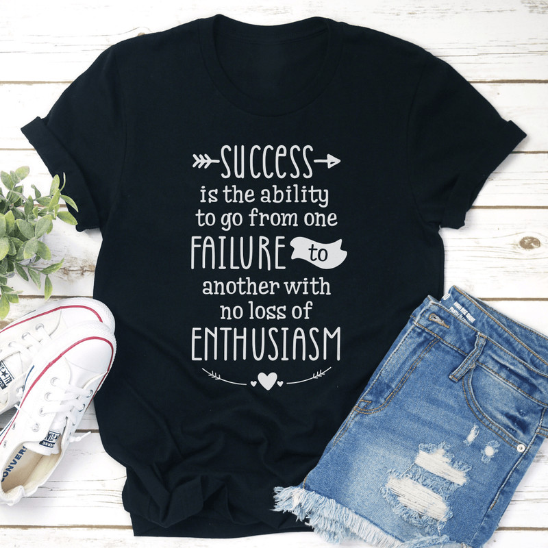 Success Is The Ability To Go From One Failure Tee 1