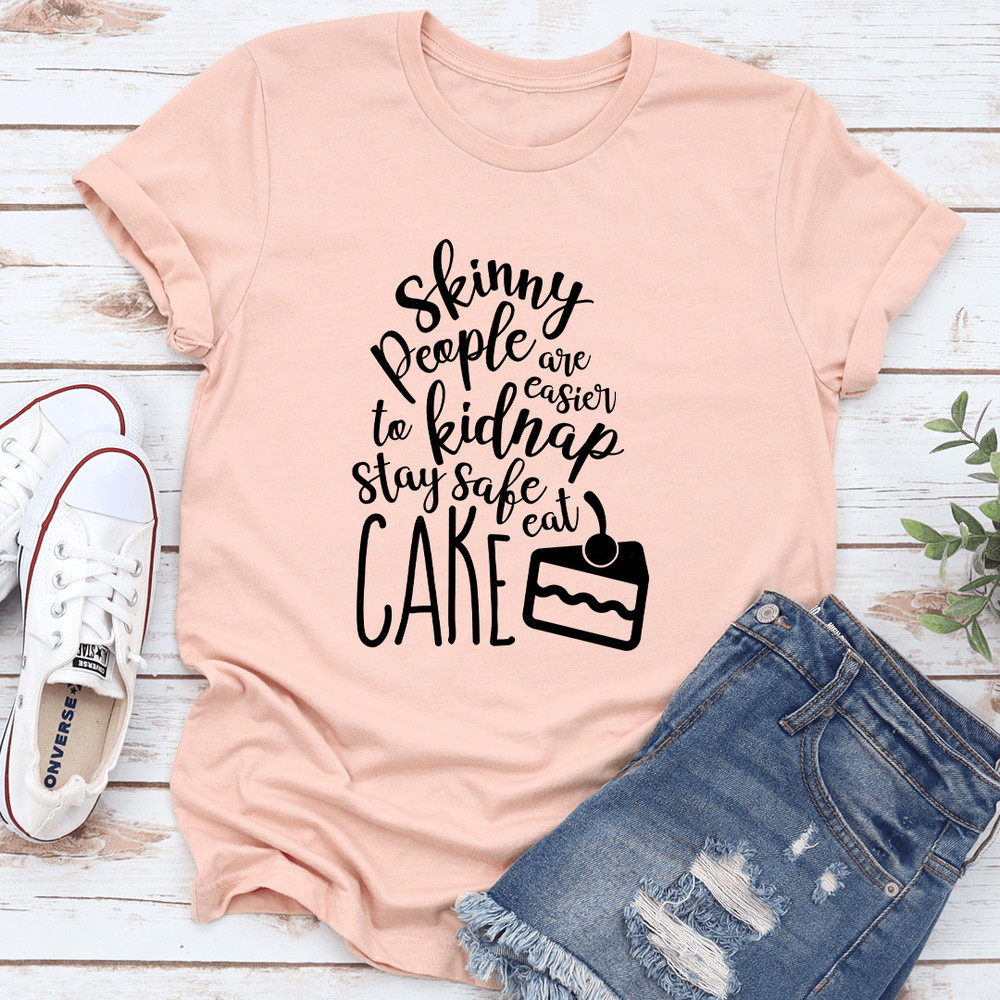 Skinny People Are Easier To Kidnap Stay Safe Eat Cake Tee 3