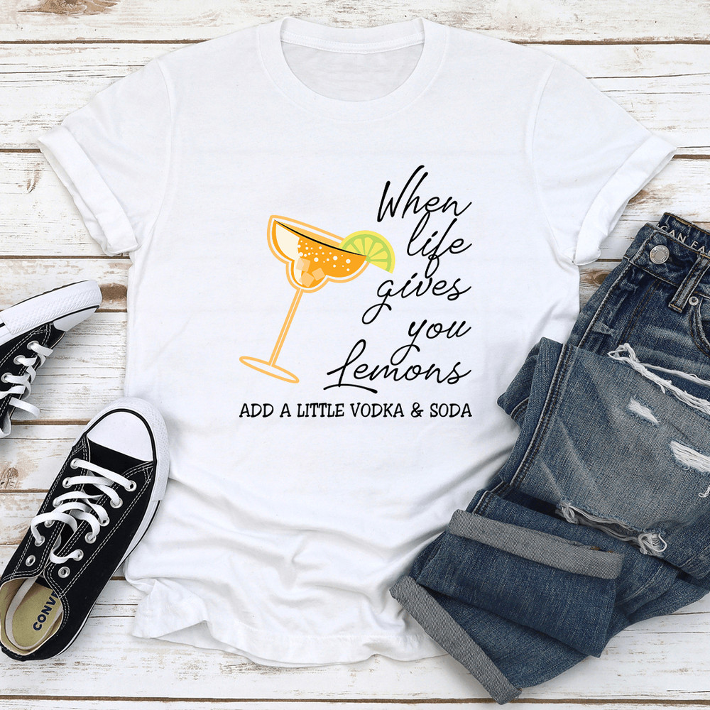When Life Gives U Lemons Add A Little Vodka  Soda Tee 1