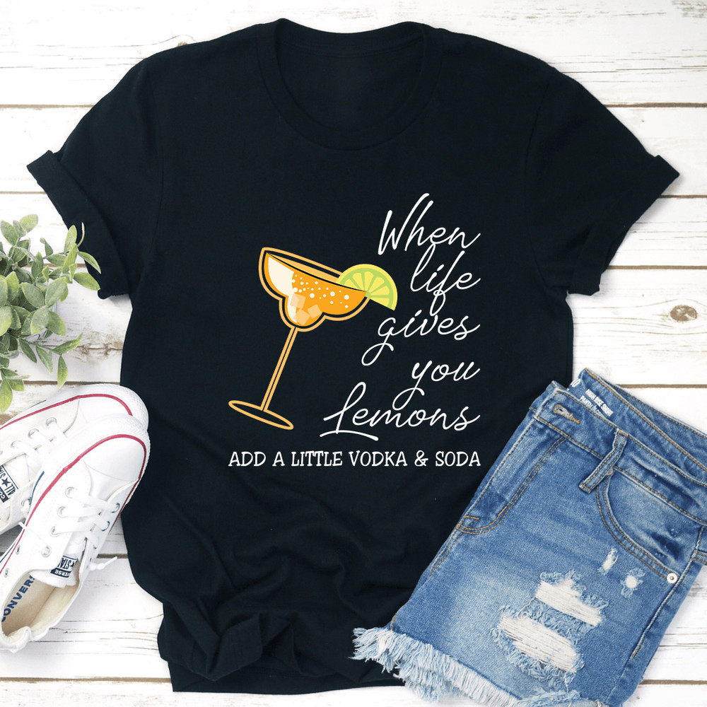 When Life Gives U Lemons Add A Little Vodka  Soda Tee 0