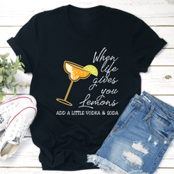 when life gives u lemons add a little vodka & soda tee