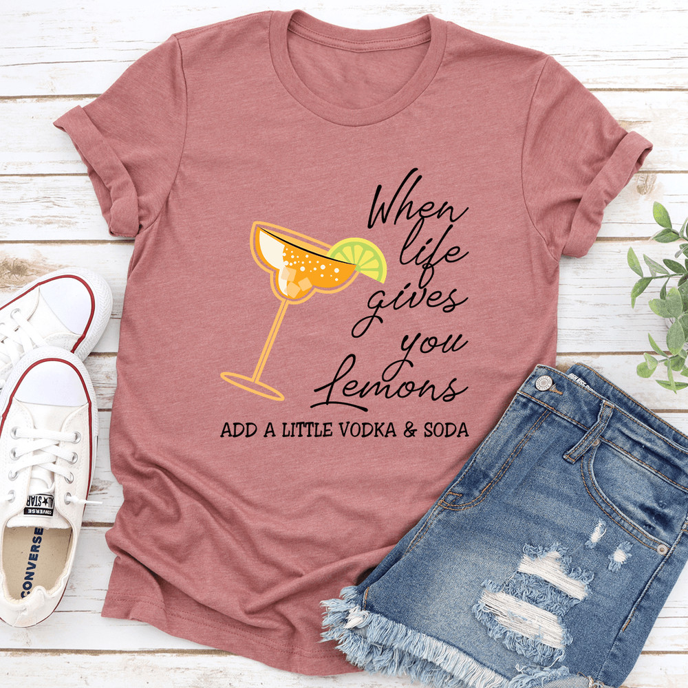 When Life Gives U Lemons Add A Little Vodka  Soda Tee 3