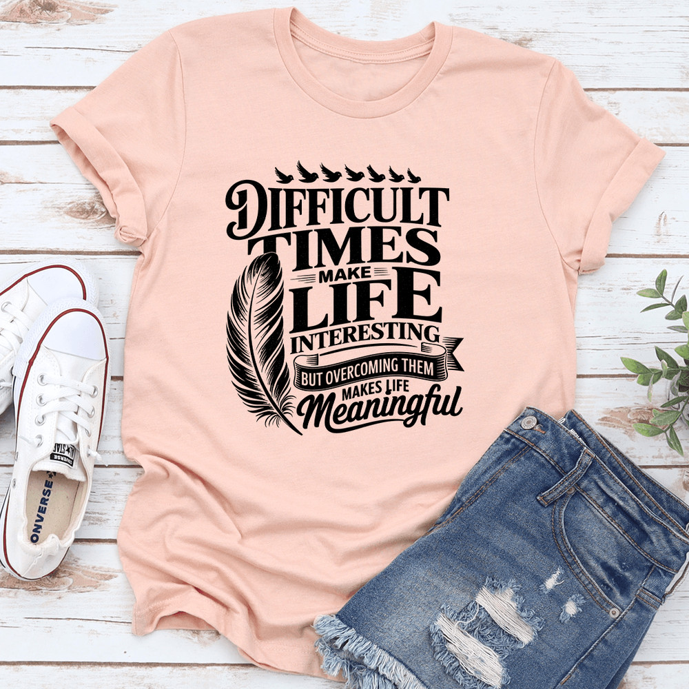 Difficult Times Make Life Interesting Tee 0