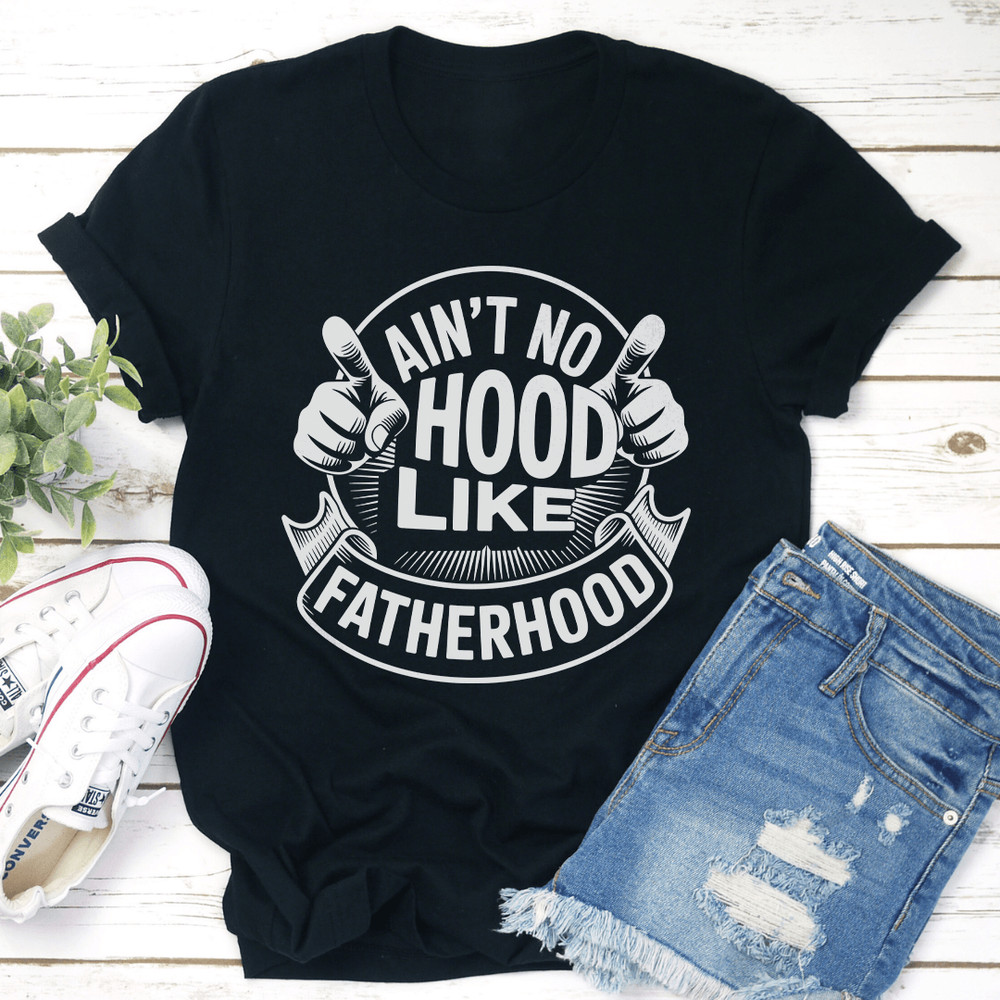 Aint No Hood Like Fatherhood Tee 0