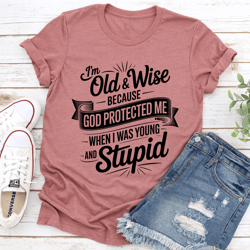 i'm old & wise because god protected tee