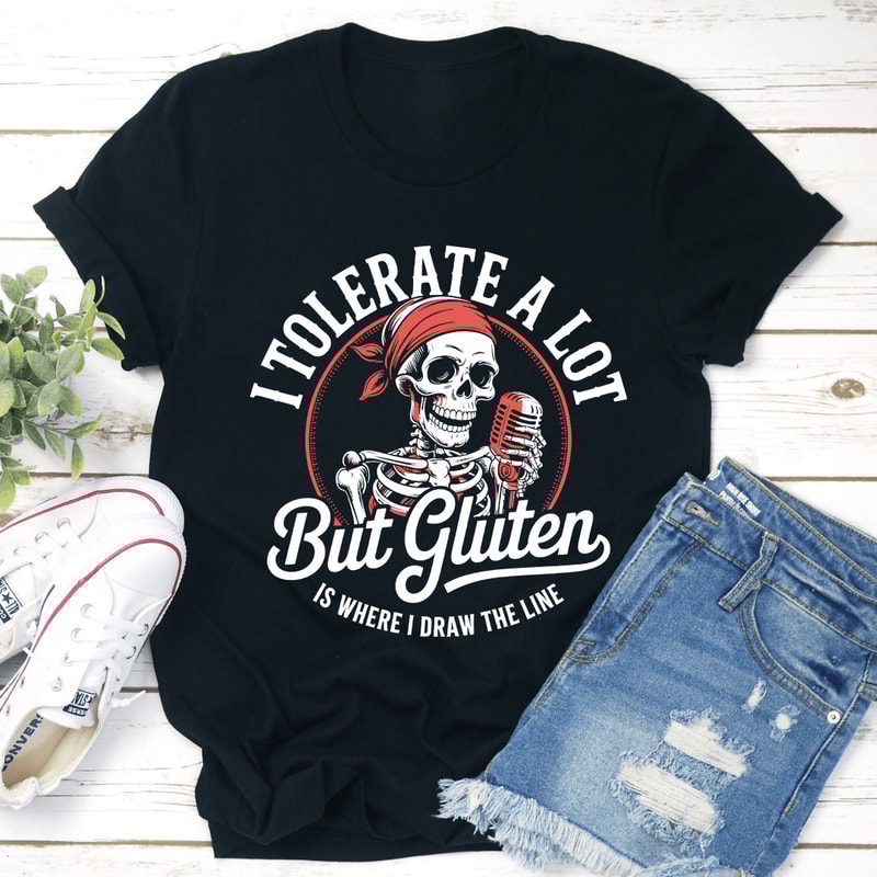 I Tolerate A Lot But Gluten Is Where Tee 1