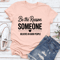 Be The Reason Someone Tee 1