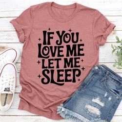 if you love me let sleep tee