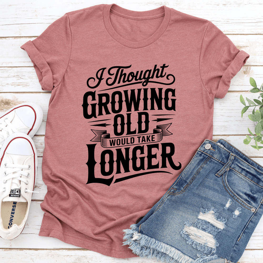 I Thought Growing Old Would Take Longer Tee 2