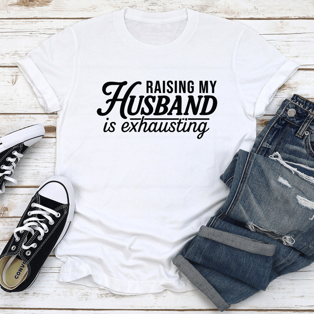Raising My Husband Is Exhausting Tee 3