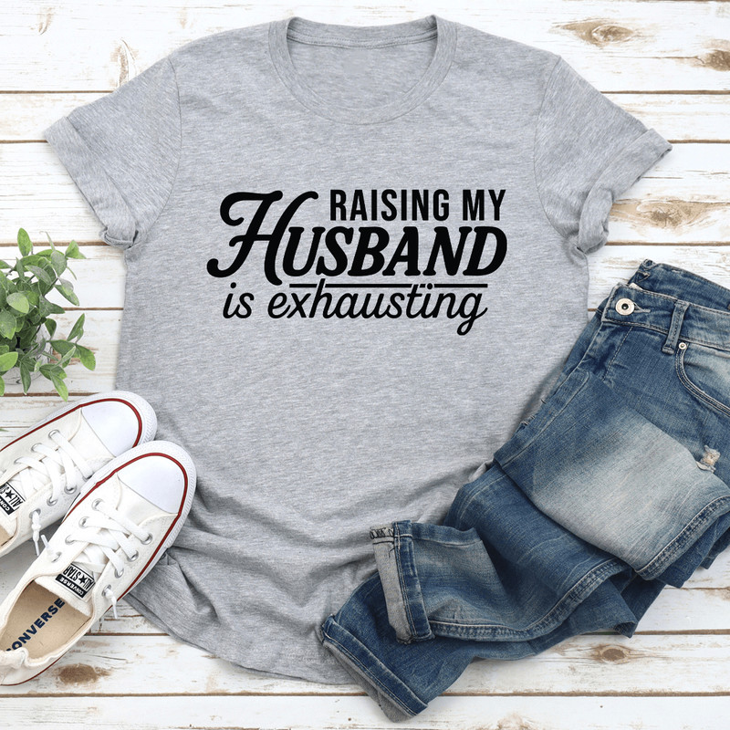 Raising My Husband Is Exhausting Tee 0