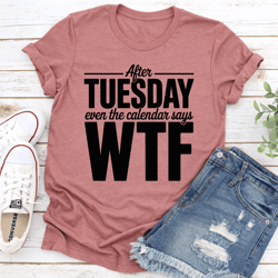 after tuesday even the calendar says wtf tee