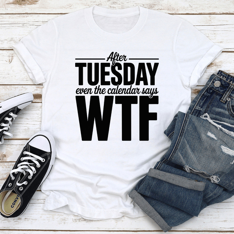 After Tuesday Even The Calendar Says Wtf Tee 2