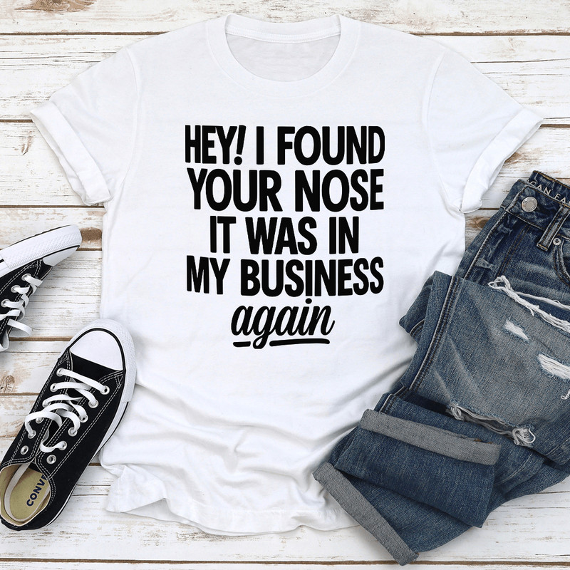 Hey I Found Your Nose It Was In Tee 0