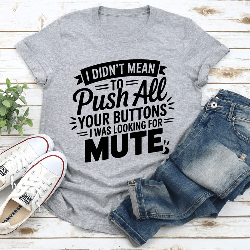 I Didnt Mean To Push All Your Buttons Tee 3