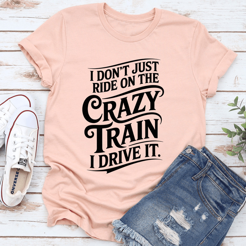 I Dont Just Ride On The Crazy Train Tee 0