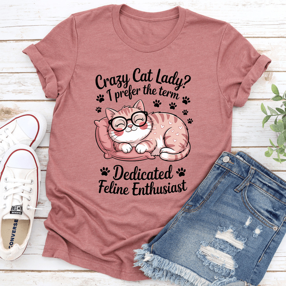 Crazy Cat Lady I Prefer The Term Dadicated Feline Enthusiast Tee 1