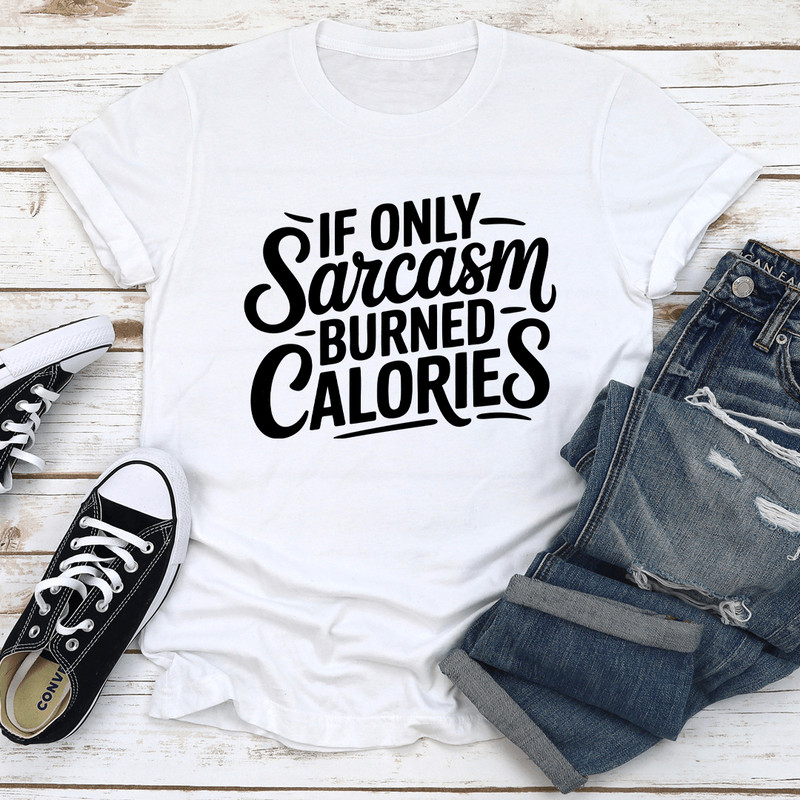 If Only Sarcasm Burned Calories Tee 3