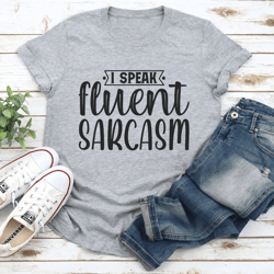 i speak fluent sarcasm tee