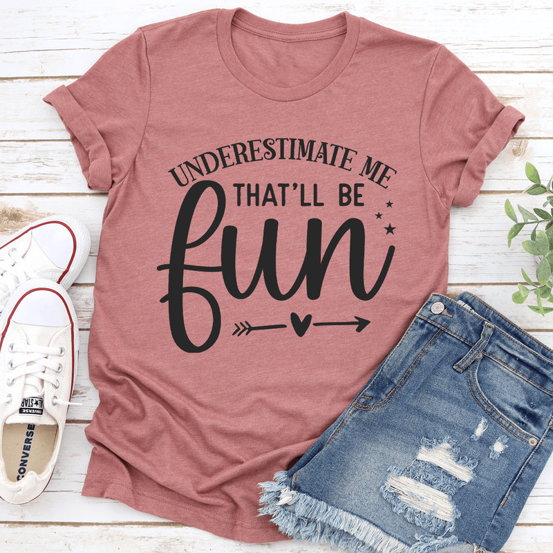 Underestimate Me Thatll Be Fun Tee 1