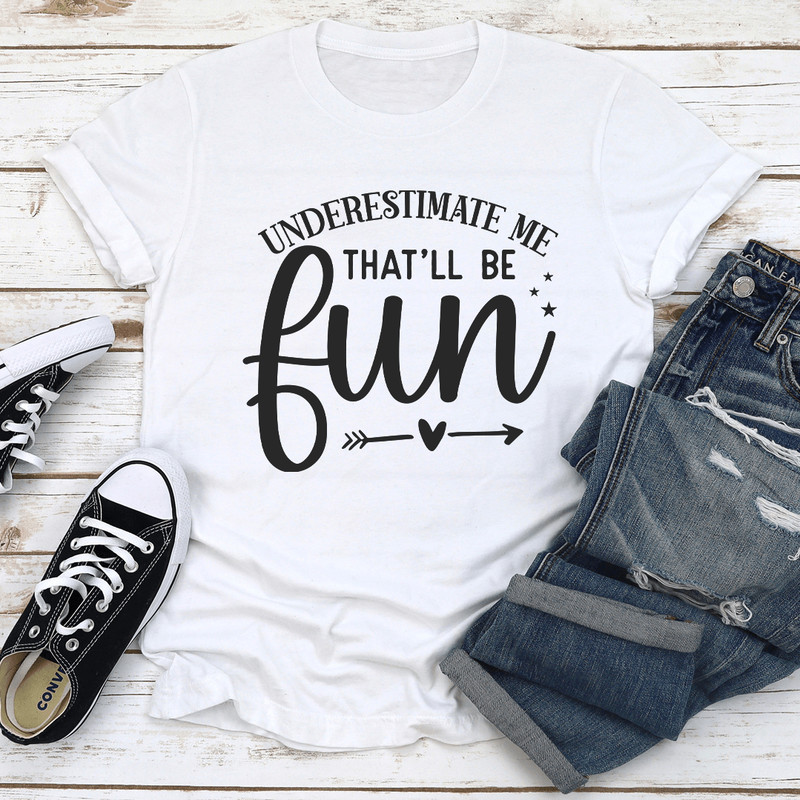 Underestimate Me Thatll Be Fun Tee 0