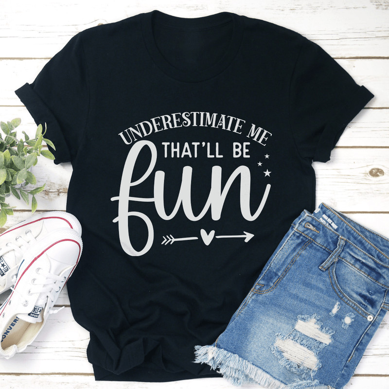 Underestimate Me Thatll Be Fun Tee 3