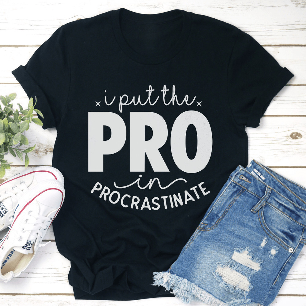 I Put The Pro In Procrastinate Tee 1
