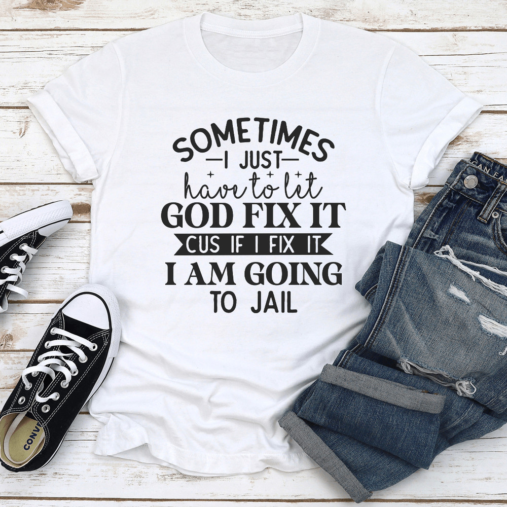 Sometimes I Just Have To Let God Fix It Cus If Tee 2