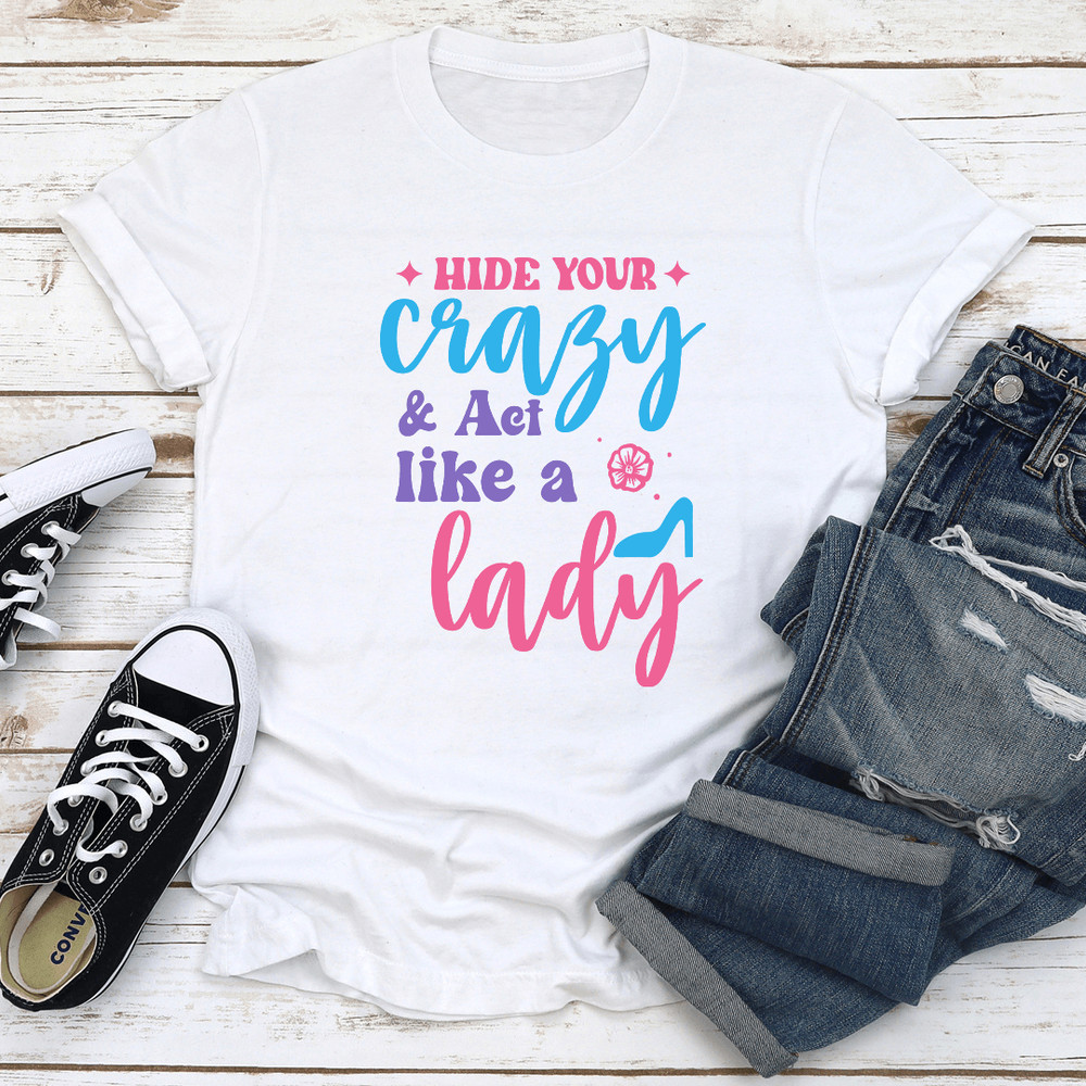 Hide Your Crazy Act Like A Lady Tee 2