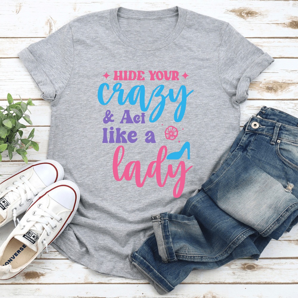 Hide Your Crazy Act Like A Lady Tee 3