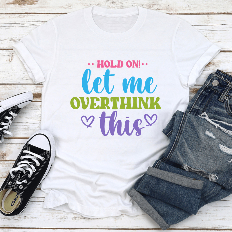 Hold On Let Me Overthink This Tee 0