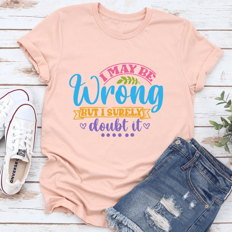 I May Be Wrong But I Surely Doubt It Tee 1