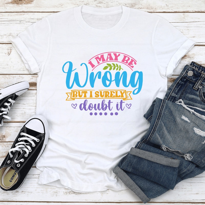 I May Be Wrong But I Surely Doubt It Tee 2