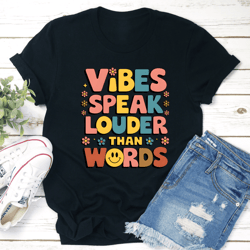 vibes speak louder than words tee