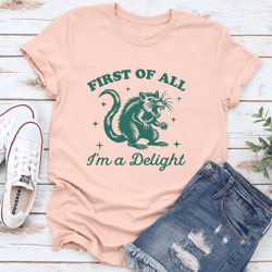 first of all i'm a delight tee