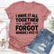I Have It All Together Tee 1